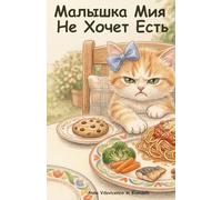 Малышка Мия Не Хочет Есть: Добрая сказка на русском языке для малоежек, которые хотят только сладости и едят одно и то же