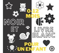 0-12 Mois NOIR ET LIVRE BLANC pour un enfant: Livre bébé noir et blanc dès la naissance|Les premiers animaux, motifs, formes, coeurs, étoiles, un ... des yeux de bébé 0-12 |Contraste livre bébé