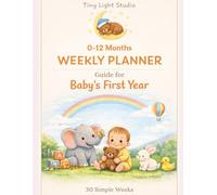 0-12 Months Weekly Planner: Guide For Baby’s First Year 30 Simple Weeks