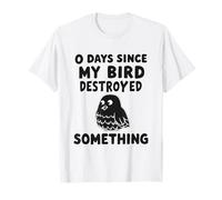 0 Jours Depuis Que Mon Bird A Détruit Quelque Chose T-Shirt
