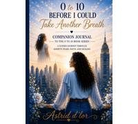 0 to 10 Before I Could Take Another Breath: A Guided Journey Through Anxiety, Fears, Faith and Healing