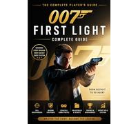 007 FIRST LIGHT COMPLETE GUIDE: Full Walkthrough for Every Mission, Collectibles, Achievements, TacSim Strategies, Characters, Secrets & Pro Gameplay Tips