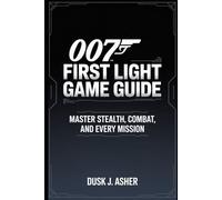 007 First Light Game Guide: Master Stealth, Combat, and Every Mission