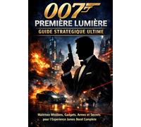 007 First Light : Guide de la stratégie ultime: Missions Maîtresses, Gadgets, Armes et Secrets pour une expérience complète de James Bond
