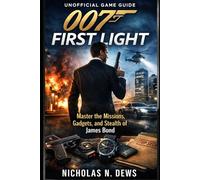 007 FIRST LIGHT UNOFFICIAL GAME GUIDE: Master the Missions, Gadgets, and Stealth of James Bond