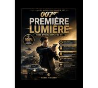 007 PREMIÈRE LUMIÈRE GUIDE OFFICIEL COMPLET DU JEU: Le compagnon ultime de Spycraft pour l'infiltration, le combat, les gadgets, les missions, les secrets et une complétion à 100 %