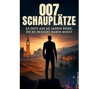 007-Schauplätze: 50 Orte aus 60 Jahren Bond, die du besucht haben musst