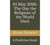 05 May 2026 The Day the Religions of the World Died. A Predictive Novel - Brian Stewart - Amazon Digital Services LLC KDP - Livre en Anglais Brian StewartBrian Stewart (Auteur)