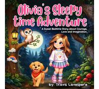 0livia's Sleepy Time Adventure: A Sweet Bedtime Story About Courage, Love, and Imagination