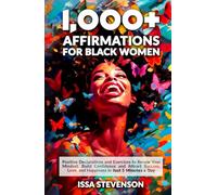 1,000+ Affirmations for Black Women: Positive Declarations and Exercises to Renew Your Mindset, Build Confidence and Attract Success, Love and Happiness in Just 5 Minutes a Day