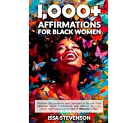 1,000+ Affirmations for Black Women: Positive Declarations and Exercises to Renew Your Mindset, Build Confidence and Attract Success, Love and Happiness in Just 5 Minutes a Day