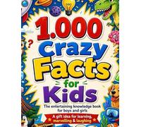 1,000 Crazy Facts for Kids: The entertaining knowledge book for boys and girls A gift idea for learning, marvelling & laughing