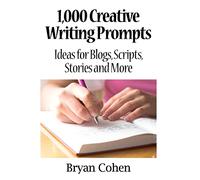 1,000 Creative Writing Prompts: Ideas for Blogs, Scripts, Stories and More