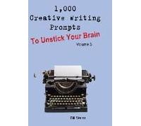 1,000 Creative Writing Prompts To Unstick Your Brain - Volume 3