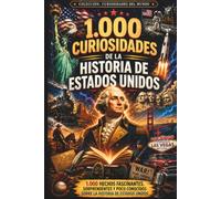 1.000 curiosidades de la Historia de Estados Unidos: Hechos sorprendentes y poco conocidos sobre la historia del país
