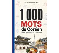 1 000 Mots de Coréen pour Voyager et Travailler: Le vocabulaire essentiel de coréen avec Hangul, prononciation et phrases d'exemple - pour voyageurs et professionnels