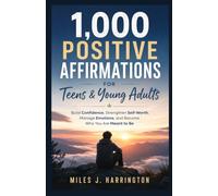 1,000 Positive Affirmations for Teens & Young Adults: Build Confidence, Strengthen Self-Worth, Manage Emotions, and Become Who You Are Meant to Be