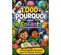 1,000+ Pourquoi pour Enfants: Une Encyclopédie Amusante de Questions et Réponses pour Découvrir le Monde | Un Livre pour Filles et Garçons Curieux