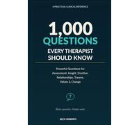 1,000 Questions Every Therapist Should Know: Powerful Questions for Assessment, Insight, Emotion, Relationships, Trauma, Values & Change
