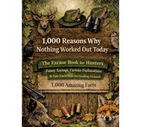 1,000 reasons why nothing worked out today: The excuse book for hunters: funny sayings, curious explanations & fun facts from the hunting ground - 1,000 amazing facts