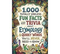 1.000 Totally Useless Fun Facts and Trivia About Etymology & Quirky Words You’ll Never Need to Know