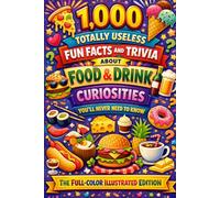 1.000 Totally Useless Fun Facts and Trivia About Food & Drink Curiosities You’ll Never Need to Know: The Full-Color Illustrated Edition