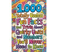 1.000 Totally Useless Fun Facts and Trivia About Quirky Units and Numbers You’ll Never Need to Know