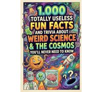 1.000 Totally Useless Fun Facts and Trivia About Weird Science & The Cosmos You’ll Never Need to Know