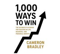 1,000 Ways to Win: The Ultimate Playbook for Success in Life, Business, and Personal Growth