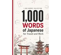 1,000 Words of Japanese for Travel and Work: The Essential Japanese Vocabulary with Native Script, Romaji, and Example Sentences - for Travelers and Business Professionals