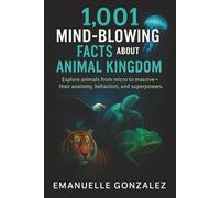 1,001 Mind-Blowing Facts About the Animal Kingdom: Explore animals from micro to massive - their anatomy, behaviors, and superpowers.