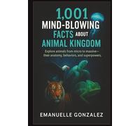 1,001 Mind-Blowing Facts About the Animal Kingdom: Explore animals from micro to massive - their anatomy, behaviors, and superpowers.