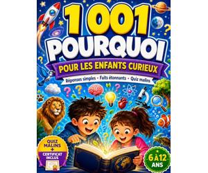 1 001 Pourquoi pour les Enfants Curieux: Encyclopédie de Questions et Réponses avec Réponses Simples, Faits Étonnants et Quiz Malins sur les Animaux, ... la Nature et la Vie Quotidienne | 6 à 12 ans