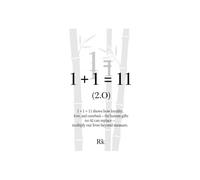 1+1=11: 1+1=11 shows how loyalty, Love, and comeback- the human gifts no AI can replace - multiply our lives beyond measure.