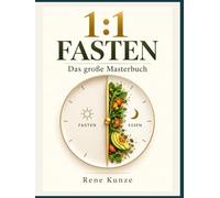 1:1 FASTEN - Das große Masterbuch: Strukturiert fasten. Bewusst essen. Alltagstauglich bleiben