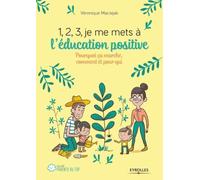1,2,3, je me mets à l'éducation positive: Pourquoi ça marche, comment et pour qui