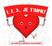 1, 2, 3... Je t'aime!: Un livre de comptage pour la Saint-Valentin avec des câlins, des cœurs et de l'amour pour les tout-petits.