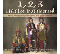 1, 2, 3 Little Indians! Native American Indian Clothing And Entertainment - Us History 6th Grade Children's American History