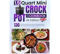 1.5 Quart Mini Crock Pot Cookbook UK Edition: 130 Comforting Slow Cooker Dishes in UK Measurements - Ideal for Small-Batch Cooking in Your Mini Crock Pot