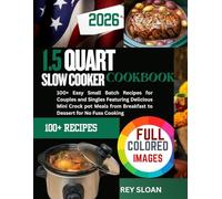 1.5 QUART SLOW COOKER COOKBOOK: 100+ Easy Small Batch Recipes for Couples and Singles Featuring Delicious Mini Crock pot Meals from Breakfast to Dessert for No Fuss Cooking