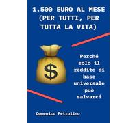 1.500 EURO AL MESE (PER TUTTI, PER TUTTA LA VITA): Perché solo il reddito di base universale può salvarci