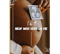 1 à 9, Neuf mois vers la vie: mon cahier de grossesse