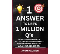 1 Answer To Life's 1 Million Q's: Secrets to unlocking your success, lasting happiness, perfect health & peace of mind in life