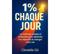 1% chaque jour: La méthode simple et puissante pour atteindre vos objectifs et changer votre vie