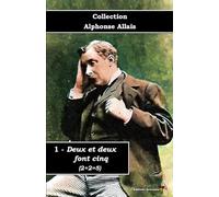 1 - Deux et deux font cinq (2+2=5) - Collection Alphonse Allais - Éditions Ararauna: Texte intégral