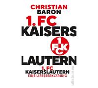 1. FC Kaiserslautern Eine Liebeserklärung | Warum der FCK mehr als ein Verein ist - Christian Baron - Ullstein eBooks - ebook (ePub) - Livre