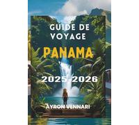 1 GUIDE DE VOYAGE PANAMA 2025-2026: « Des traversées de canaux aux forêts nuageuses : l'aventure dans toutes les directions »