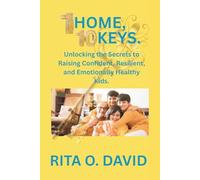1 Home, 10 Keys: Unlocking the Secrets to Raising Confident, Resilient, and Emotionally Healthy Kids.