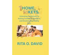 1 Home, 10 Keys: Unlocking the Secrets to Raising Confident, Resilient, and Emotionally Healthy Kids.