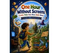 1 Hour Without Screen:: A Creative Activity Workbook That Helps Kids Think, Build, Explore, Reflect, and Have Fun Away From Screens